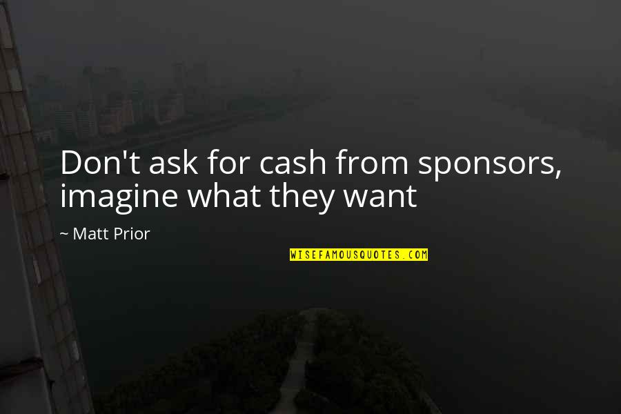 Cabane Din Quotes By Matt Prior: Don't ask for cash from sponsors, imagine what
