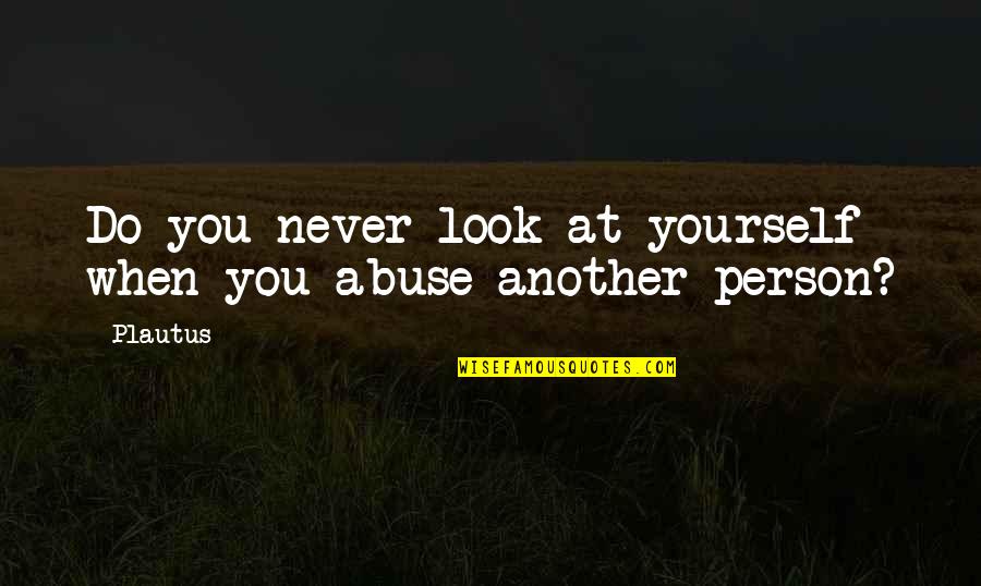 Cabanes Dans Les Arbres Quotes By Plautus: Do you never look at yourself when you