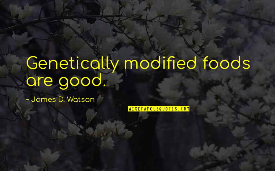 Cabanes Dans Quotes By James D. Watson: Genetically modified foods are good. Cabanes Dans Quotes By James D. Watson: Genetically modified foods are good.