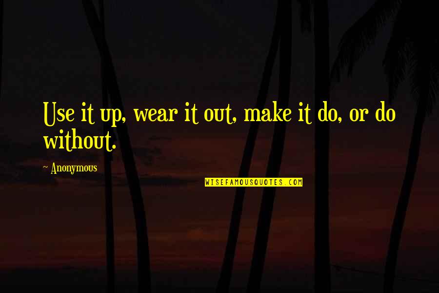 Cabanes Quotes By Anonymous: Use it up, wear it out, make it
