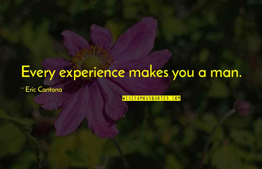 Cabanes Quotes By Eric Cantona: Every experience makes you a man.