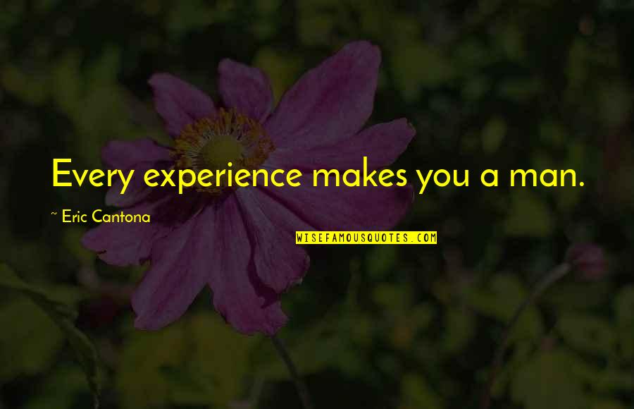 Cabanes Quotes By Eric Cantona: Every experience makes you a man. Cabanes Quotes By Eric Cantona: Every experience makes you a man.