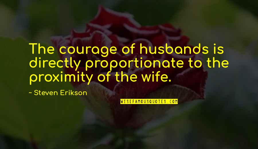 Cabanes Quotes By Steven Erikson: The courage of husbands is directly proportionate to