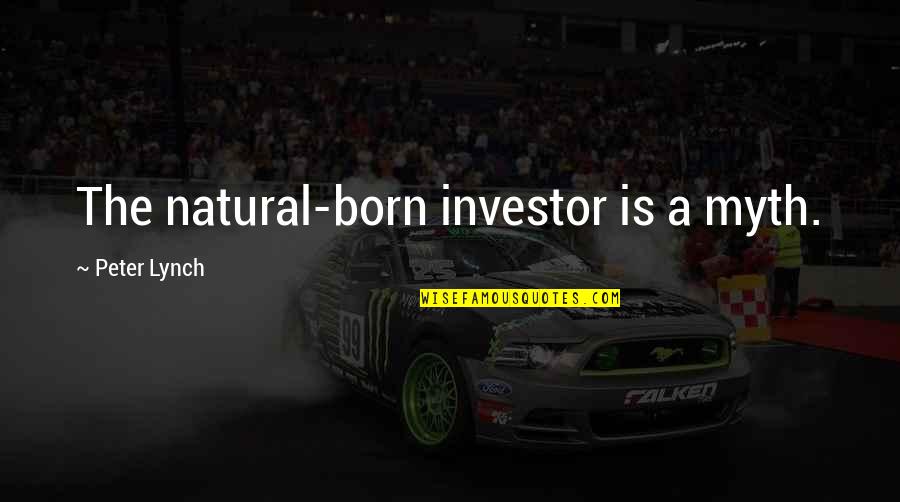 Cabaness Quotes By Peter Lynch: The natural-born investor is a myth. Cabaness Quotes By Peter Lynch: The natural-born investor is a myth.