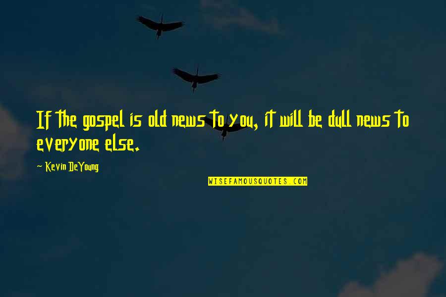 Cabang Atletik Quotes By Kevin DeYoung: If the gospel is old news to you,
