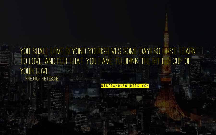 Cabang Biologi Quotes By Friedrich Nietzsche: You shall love beyond yourselves some day! So