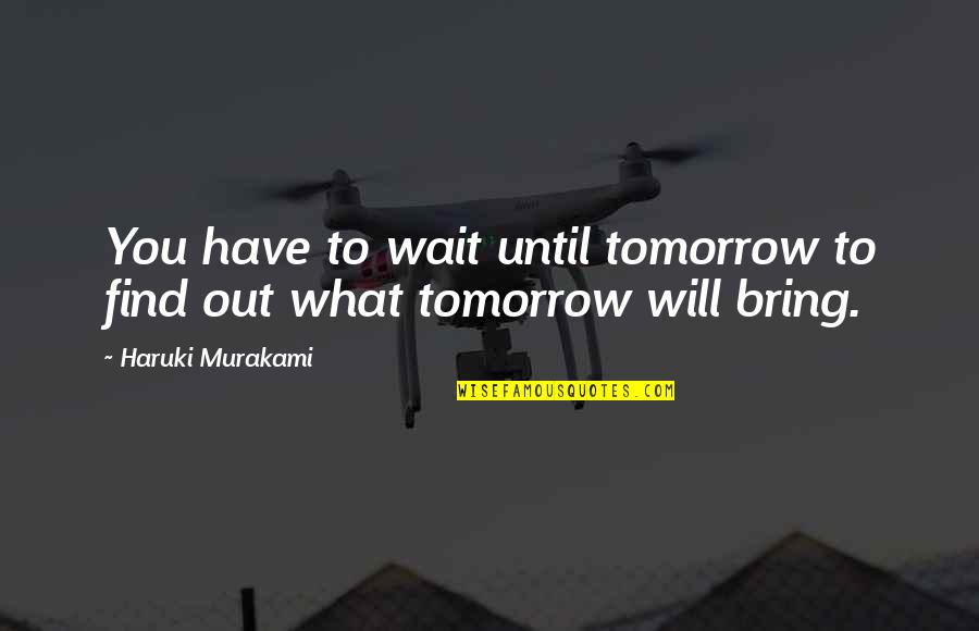 Cabanillas Cheezcakes Quotes By Haruki Murakami: You have to wait until tomorrow to find