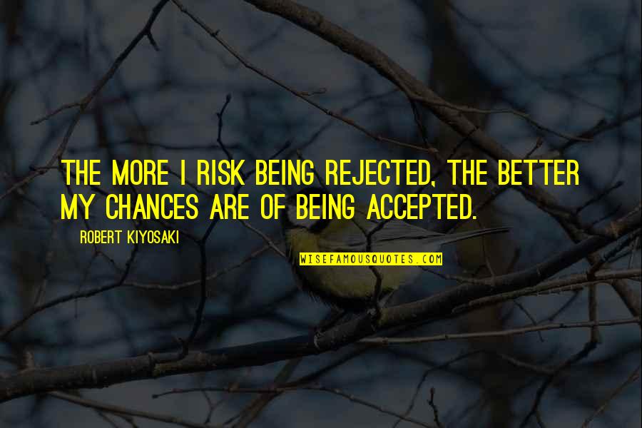 Cabanlig Veterinary Quotes By Robert Kiyosaki: The more I risk being rejected, the better