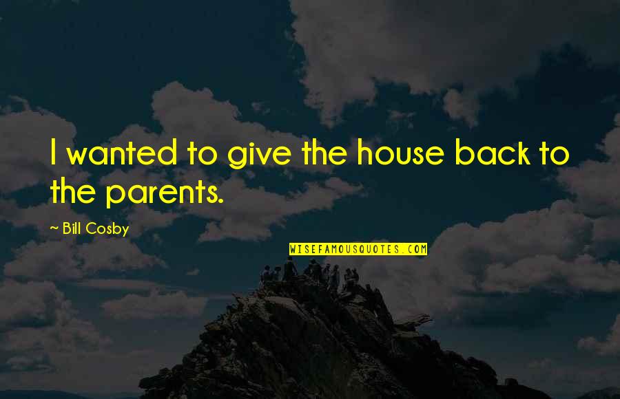 Cabarcas Quotes By Bill Cosby: I wanted to give the house back to Cabarcas Quotes By Bill Cosby: I wanted to give the house back to