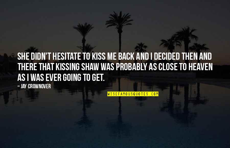 Cabarets In Houston Quotes By Jay Crownover: She didn't hesitate to kiss me back and