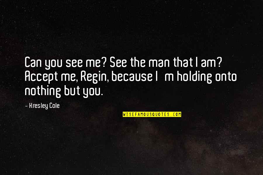 Cabarles Clinic Quotes By Kresley Cole: Can you see me? See the man that