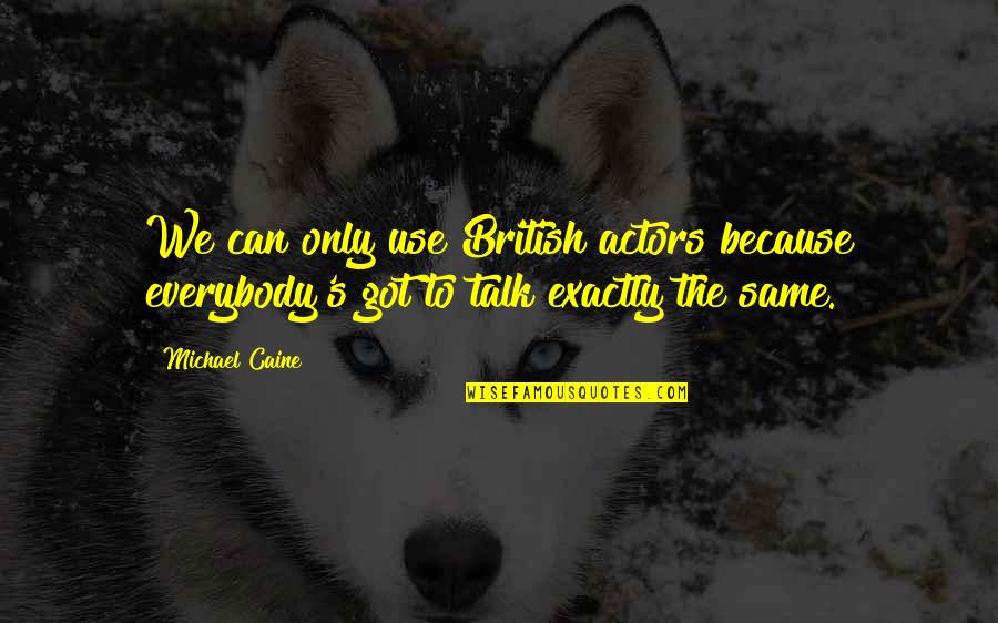 Cabarles Clinic Quotes By Michael Caine: We can only use British actors because everybody's