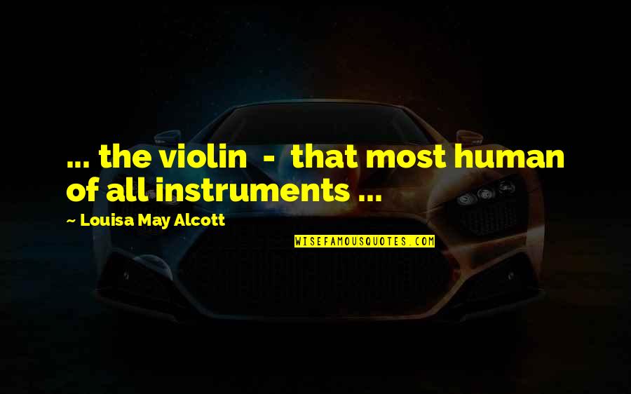Cabaron Quotes By Louisa May Alcott: ... the violin - that most human of Cabaron Quotes By Louisa May Alcott: ... the violin - that most human of