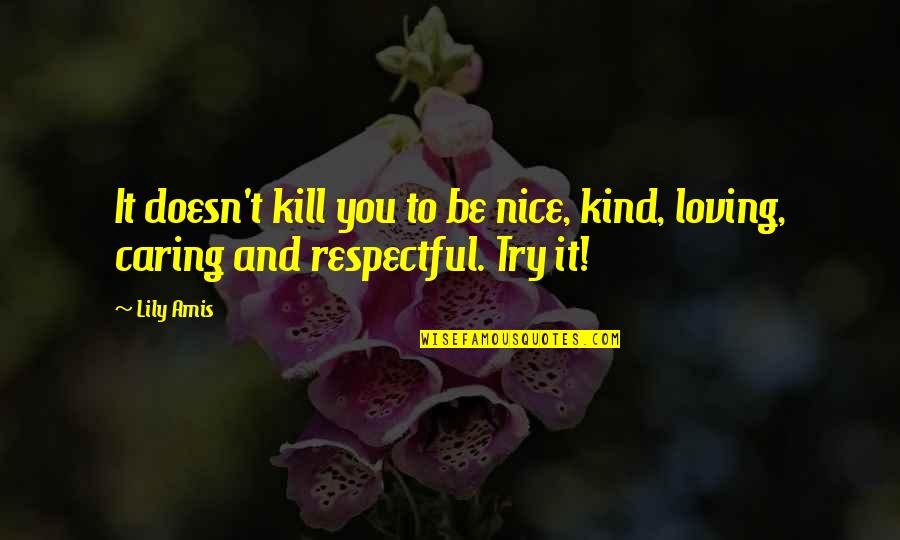 Cabaroni Quotes By Lily Amis: It doesn't kill you to be nice, kind,
