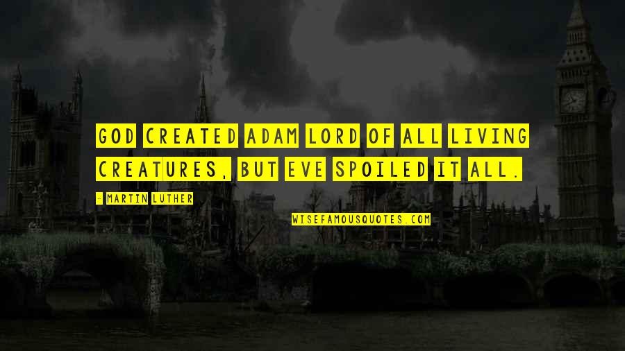 Cabaronza Quotes By Martin Luther: God created Adam lord of all living creatures,