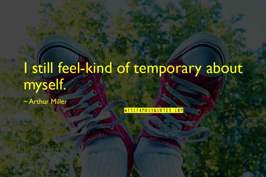 Cabazon Outlets Quotes By Arthur Miller: I still feel-kind of temporary about myself. Cabazon Outlets Quotes By Arthur Miller: I still feel-kind of temporary about myself.
