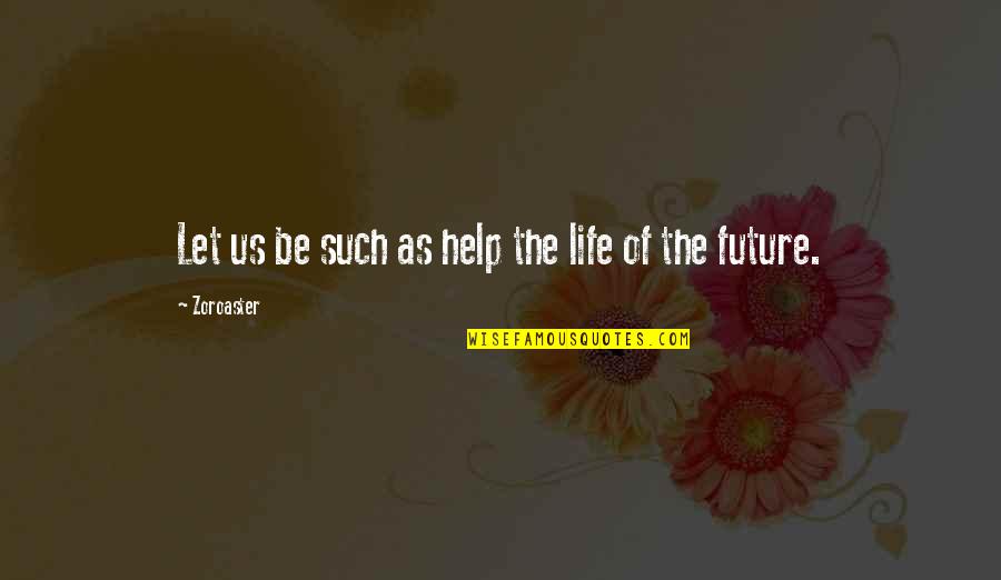 Cabazon Outlets Quotes By Zoroaster: Let us be such as help the life Cabazon Outlets Quotes By Zoroaster: Let us be such as help the life