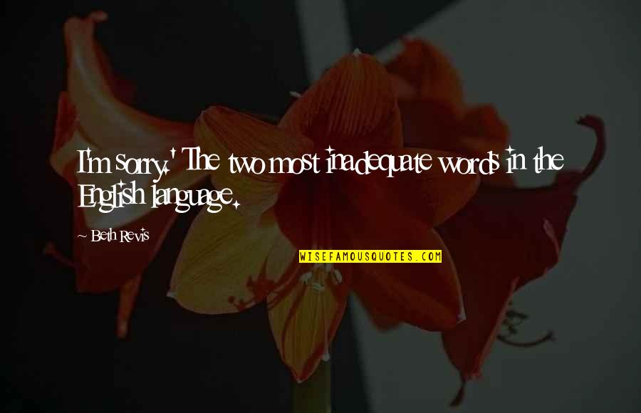 Cabbage Dishes Quotes By Beth Revis: I'm sorry.' The two most inadequate words in
