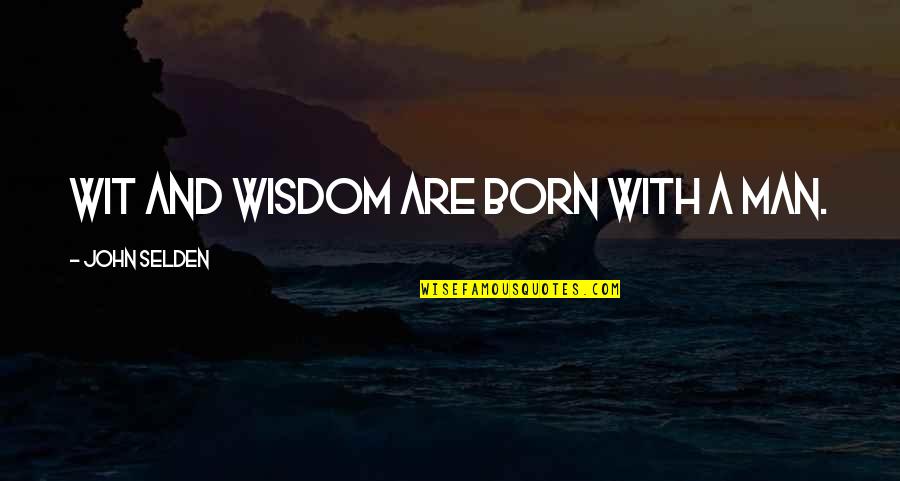 Cabbage Dishes Quotes By John Selden: Wit and wisdom are born with a man. Cabbage Dishes Quotes By John Selden: Wit and wisdom are born with a man.
