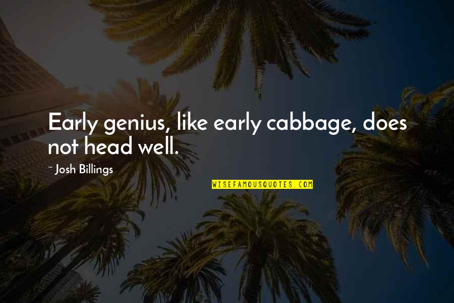 Cabbage Head Quotes By Josh Billings: Early genius, like early cabbage, does not head