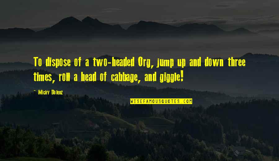 Cabbage Head Quotes By Micky Dolenz: To dispose of a two-headed Org, jump up