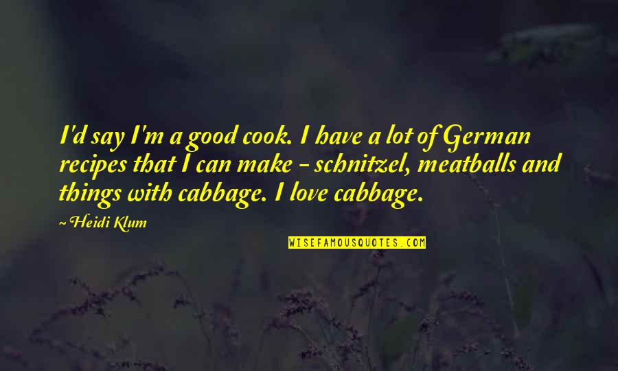 Cabbage Quotes By Heidi Klum: I'd say I'm a good cook. I have