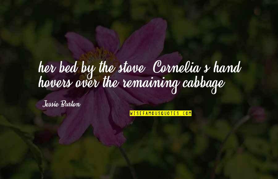 Cabbage Quotes By Jessie Burton: her bed by the stove, Cornelia's hand hovers