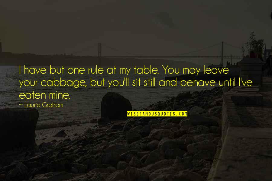 Cabbage Quotes By Laurie Graham: I have but one rule at my table.