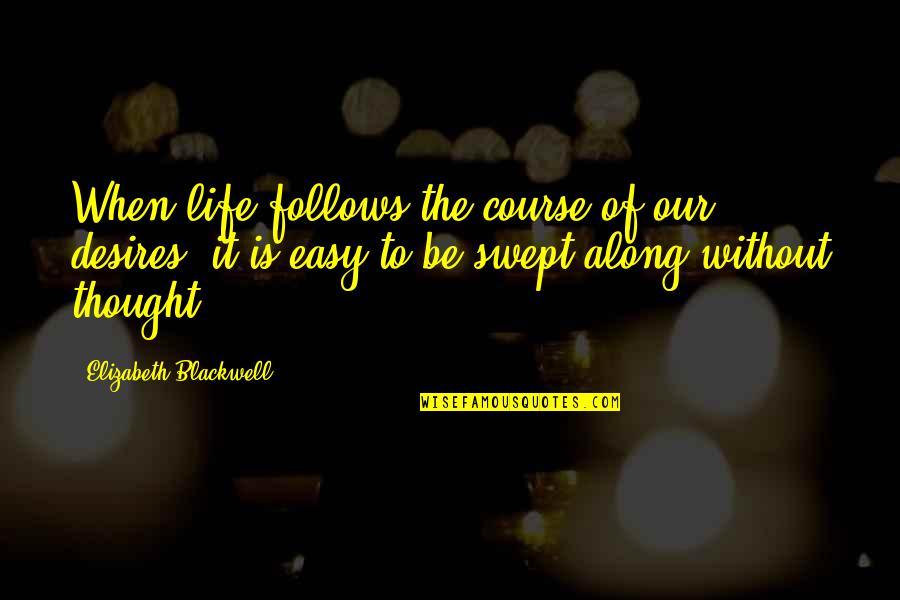 Cabbaged Quotes By Elizabeth Blackwell: When life follows the course of our desires,