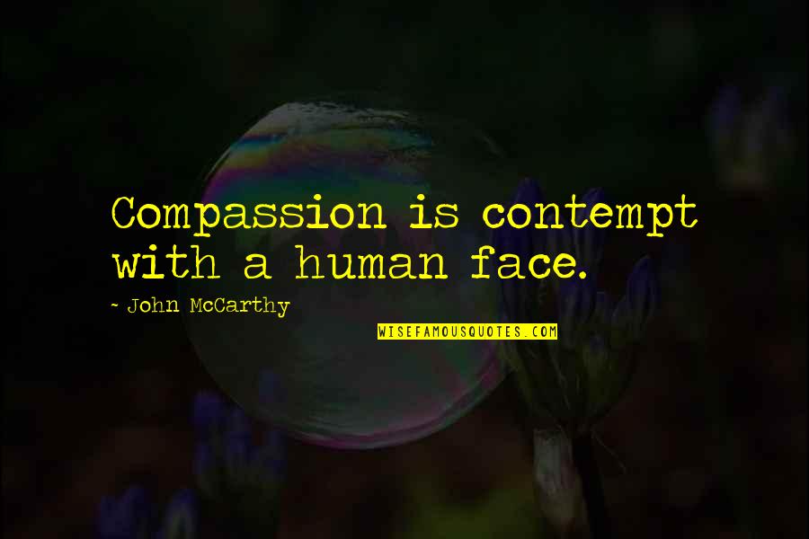 Cabbagehead Quotes By John McCarthy: Compassion is contempt with a human face.