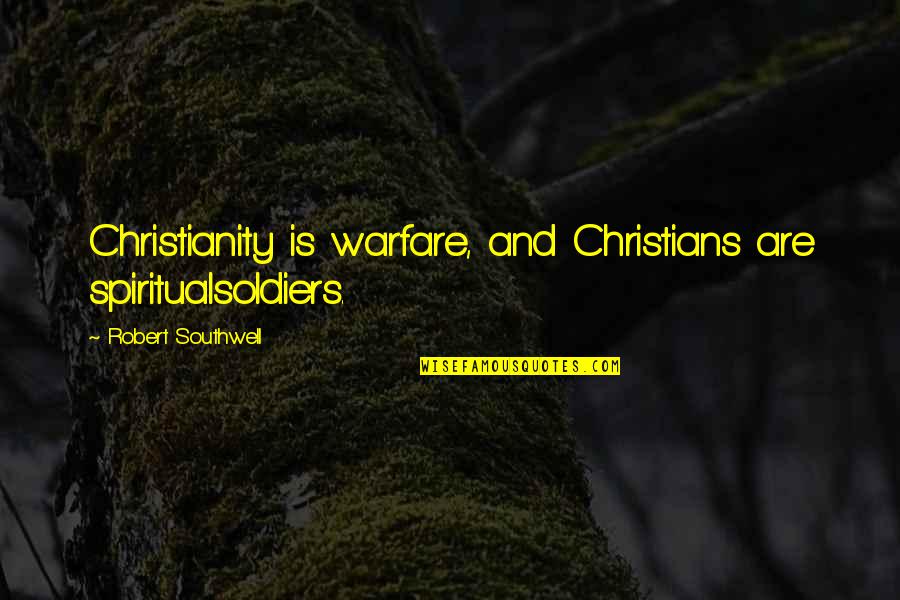 Cabbagehead Quotes By Robert Southwell: Christianity is warfare, and Christians are spiritualsoldiers.