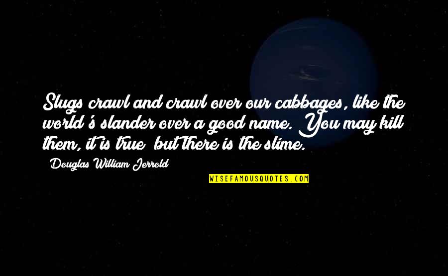 Cabbages Quotes By Douglas William Jerrold: Slugs crawl and crawl over our cabbages, like Cabbages Quotes By Douglas William Jerrold: Slugs crawl and crawl over our cabbages, like