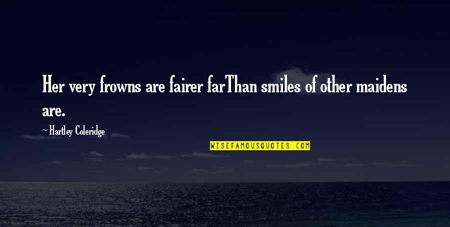 Cabbalist Quotes By Hartley Coleridge: Her very frowns are fairer farThan smiles of