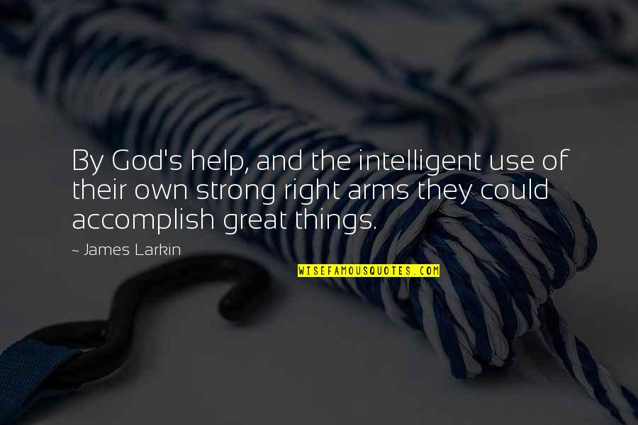 Cabbara Quotes By James Larkin: By God's help, and the intelligent use of