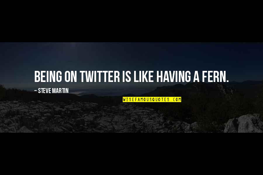 Cabbies Fares Quotes By Steve Martin: Being on Twitter is like having a fern. Cabbies Fares Quotes By Steve Martin: Being on Twitter is like having a fern.