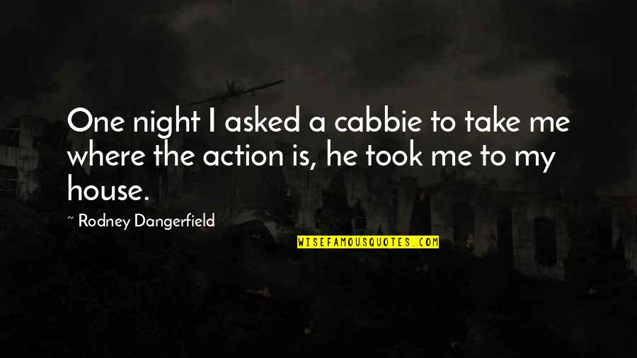 Cabbie's Quotes By Rodney Dangerfield: One night I asked a cabbie to take