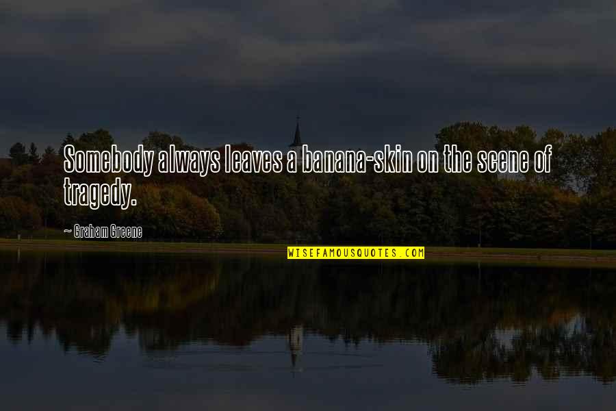 Cabe Evans Quotes By Graham Greene: Somebody always leaves a banana-skin on the scene Cabe Evans Quotes By Graham Greene: Somebody always leaves a banana-skin on the scene