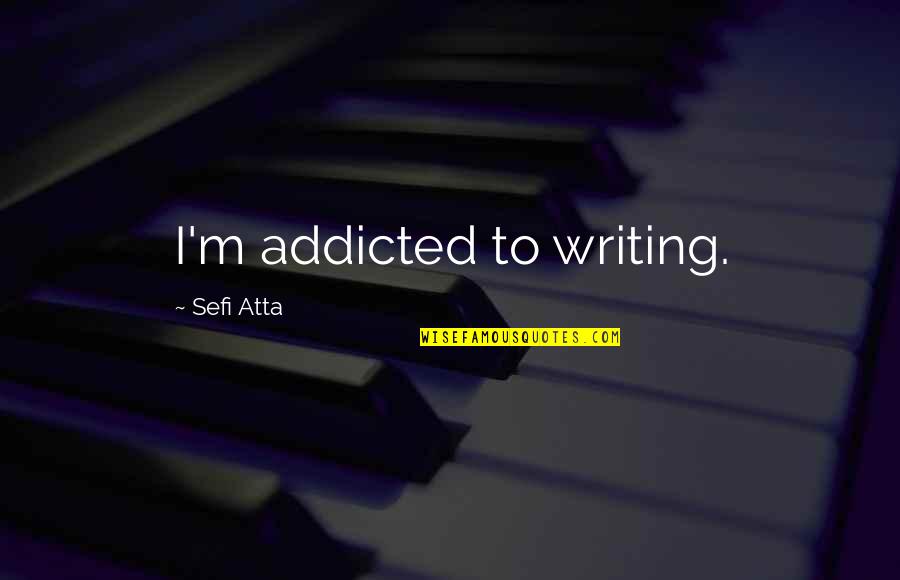 Cabear Quotes By Sefi Atta: I'm addicted to writing. Cabear Quotes By Sefi Atta: I'm addicted to writing.