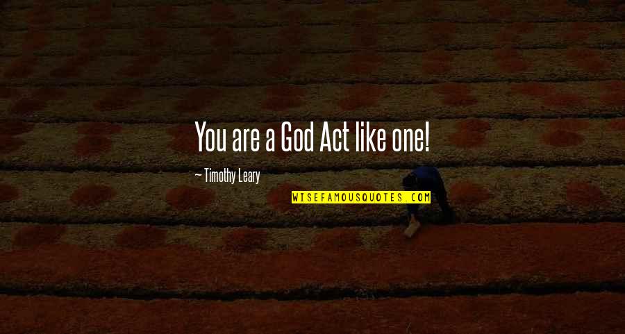 Cabeard Quotes By Timothy Leary: You are a God Act like one!