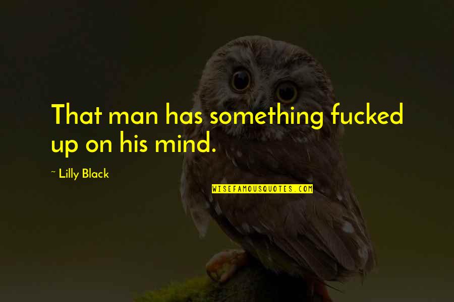 Cabecera Para Quotes By Lilly Black: That man has something fucked up on his Cabecera Para Quotes By Lilly Black: That man has something fucked up on his