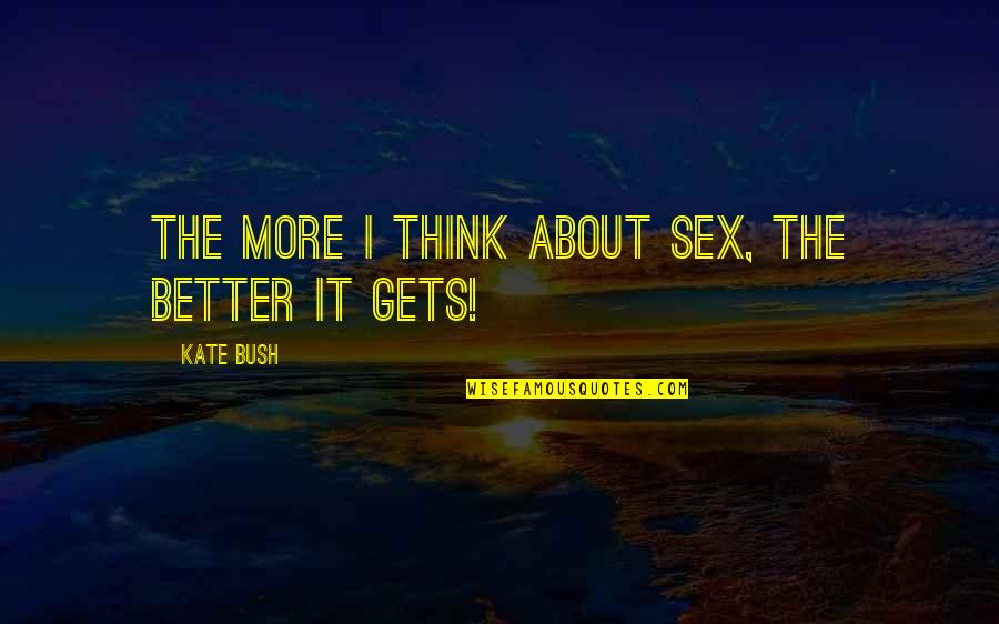 Cabecita Quotes By Kate Bush: The more I think about sex, the better