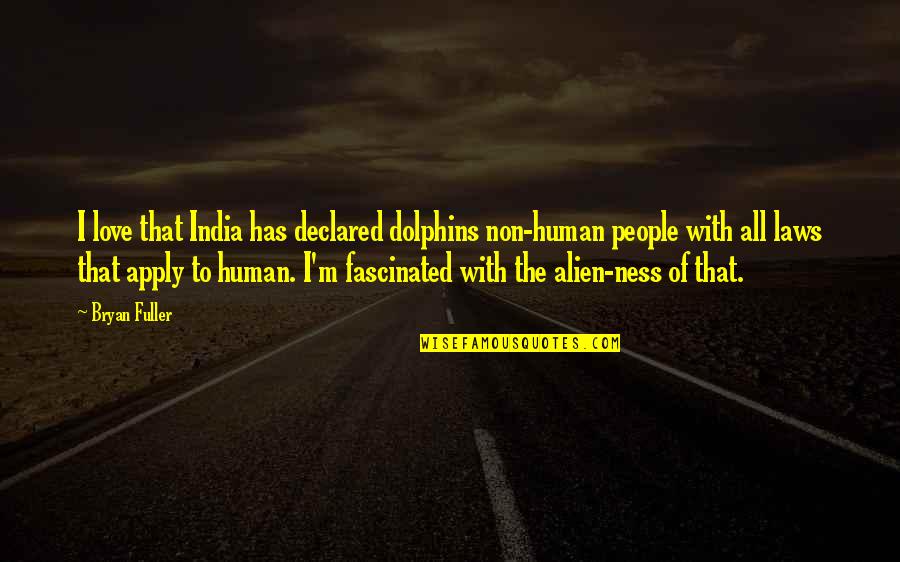 Cabeleira Afro Quotes By Bryan Fuller: I love that India has declared dolphins non-human Cabeleira Afro Quotes By Bryan Fuller: I love that India has declared dolphins non-human