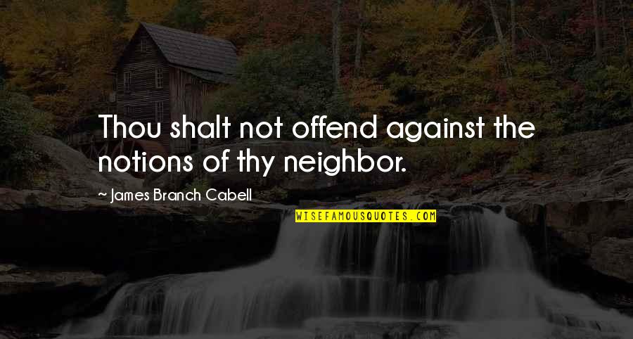 Cabell Quotes By James Branch Cabell: Thou shalt not offend against the notions of