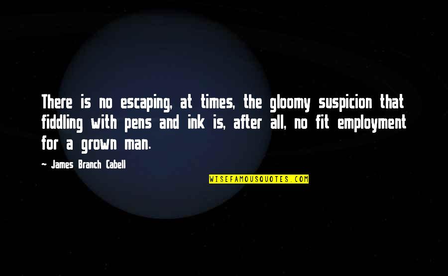 Cabell Quotes By James Branch Cabell: There is no escaping, at times, the gloomy