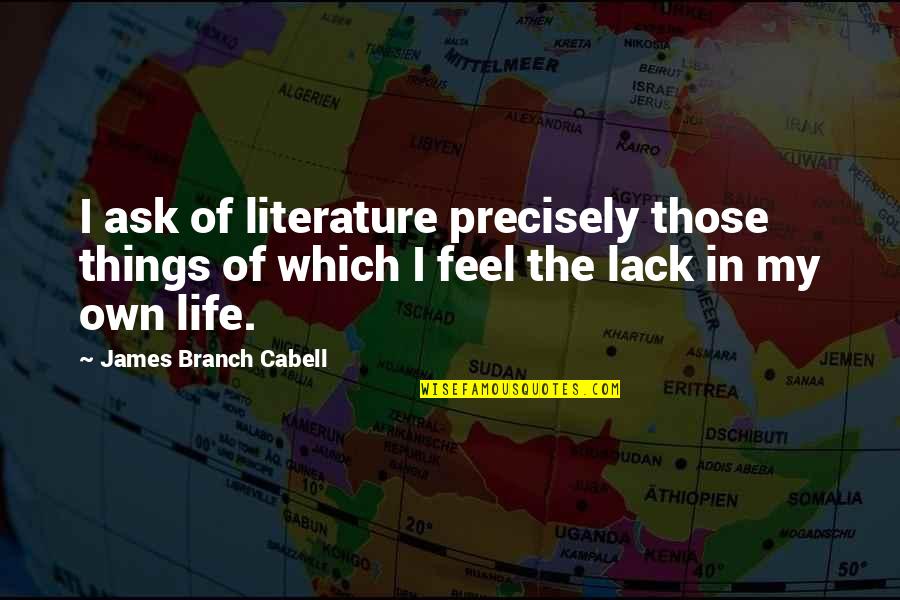 Cabell Quotes By James Branch Cabell: I ask of literature precisely those things of