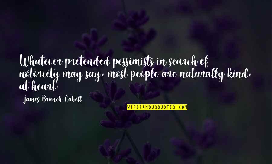 Cabell Quotes By James Branch Cabell: Whatever pretended pessimists in search of notoriety may