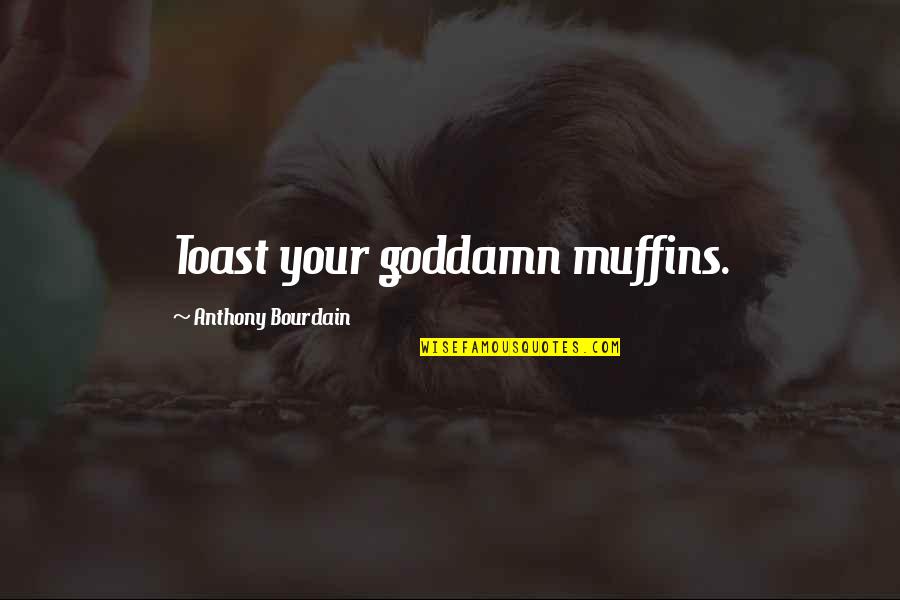 Cabellera En Quotes By Anthony Bourdain: Toast your goddamn muffins. Cabellera En Quotes By Anthony Bourdain: Toast your goddamn muffins.