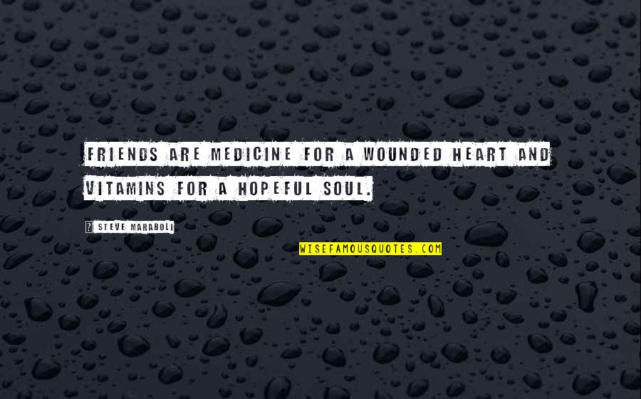 Cabellera En Quotes By Steve Maraboli: Friends are medicine for a wounded heart and