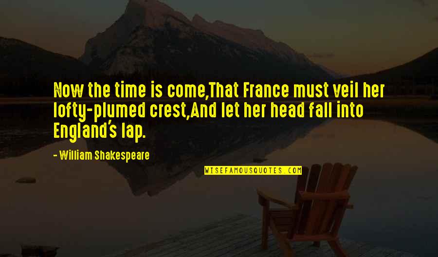 Cabellera En Quotes By William Shakespeare: Now the time is come,That France must veil Cabellera En Quotes By William Shakespeare: Now the time is come,That France must veil