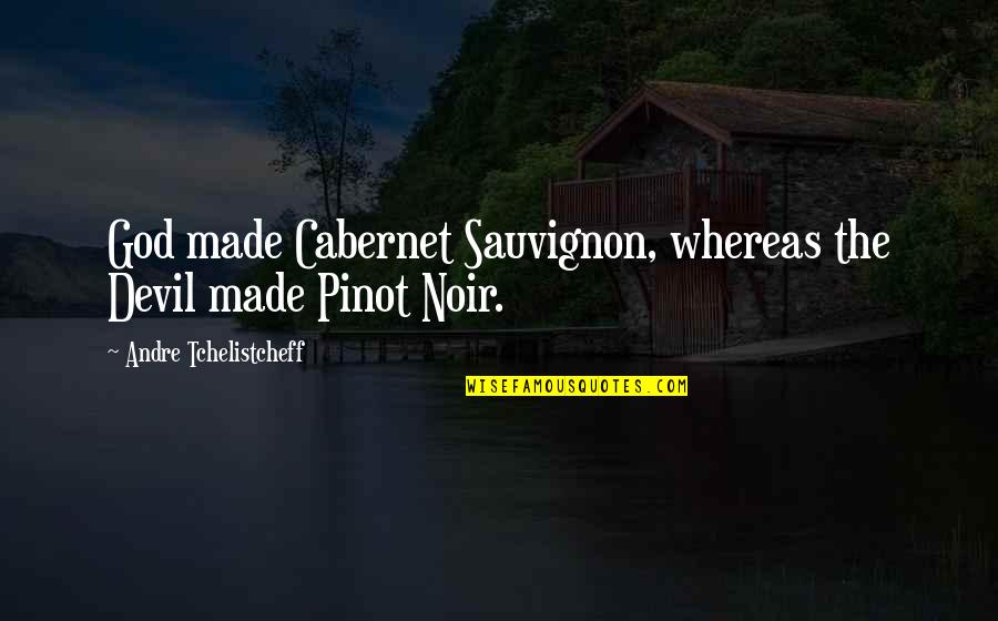 Cabernet Quotes By Andre Tchelistcheff: God made Cabernet Sauvignon, whereas the Devil made Cabernet Quotes By Andre Tchelistcheff: God made Cabernet Sauvignon, whereas the Devil made